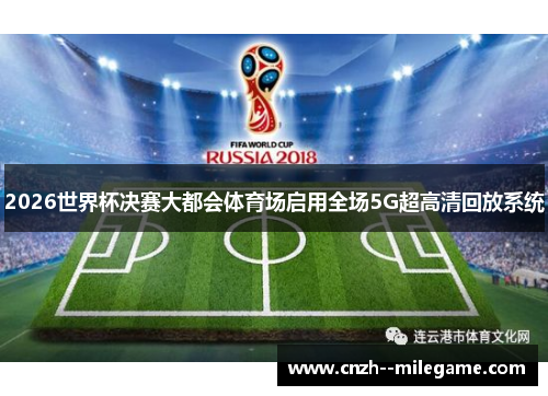 2026世界杯决赛大都会体育场启用全场5G超高清回放系统